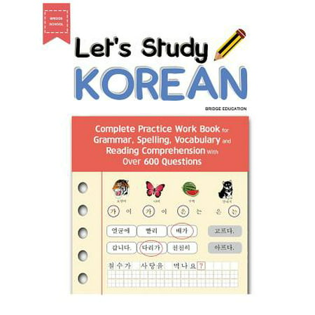 Let's Study Korean : Complete Practice Work Book for Grammar, Spelling, Vocabulary and Reading Comprehension with Over 600