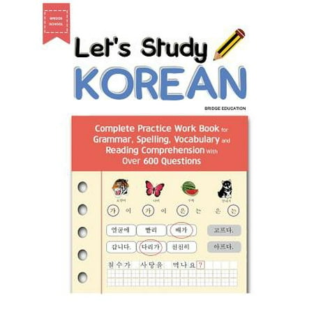 Let's Study Korean : Complete Practice Work Book for Grammar, Spelling, Vocabulary and Reading Comprehension with Over 600 (Best Korean Dramas For Learning Korean)