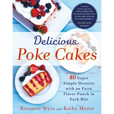 Delicious Poke Cakes : 80 Super Simple Desserts with an Extra Flavor Punch in Each (The Best Cake Flavors)