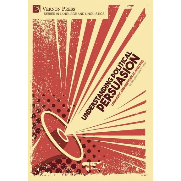Languag E and Linguistics: Understanding Political Persuasion: Linguistic and Rhetorical Analysis (Hardcover)