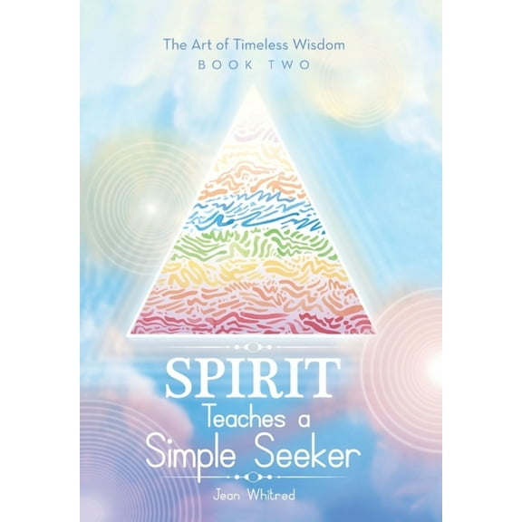Spirit Teaches a Simple Seeker: The Art of Timeless Wisdom, (Hardcover)