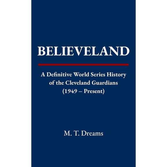 The Chronicles of Drought Believeland: A Definitive World Series History of the Cleveland Guardians (1949 - Present), (Paperback)