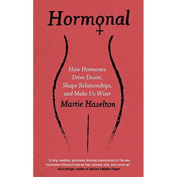 Hormonal: How Hormones Drive Desire, Shape Relationships, and Make Us Wiser