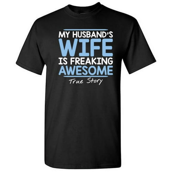 My Husbands Wife is Freaking Awesome True Story Graphic Tees Matching Birthday Gifts Humor Funny T Shirt For Mens