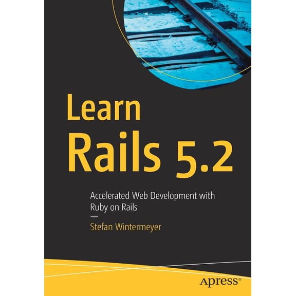 Learn Rails 5.2: Accelerated Web Development with Ruby on Rails, (Paperback)