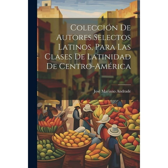 Colección De Autores Selectos Latinos, Para Las Clases De Latinidad De Centro-América (Paperback)