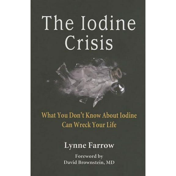 The Iodine Crisis: What You Don't know About Iodine Can Wreck Your Life, (Paperback)