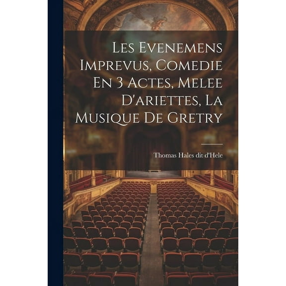 Les Evenemens Imprevus, Comedie En 3 Actes, Melee D'ariettes, La Musique De Gretry (Paperback)