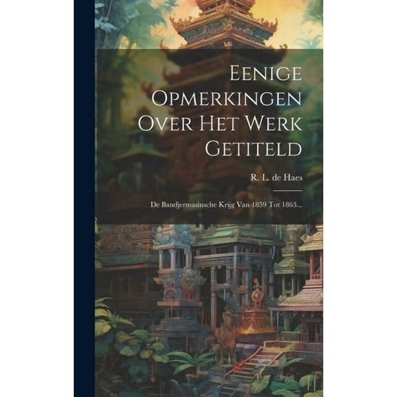 Eenige Opmerkingen Over Het Werk Getiteld: De Bandjermasinsche Krijg Van 1859 Tot 1863... (Hardcover)