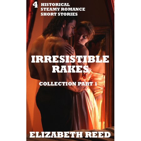 Irresistible Rakes Collection Part 1: 4 Historical Steamy Romance Short Stories -