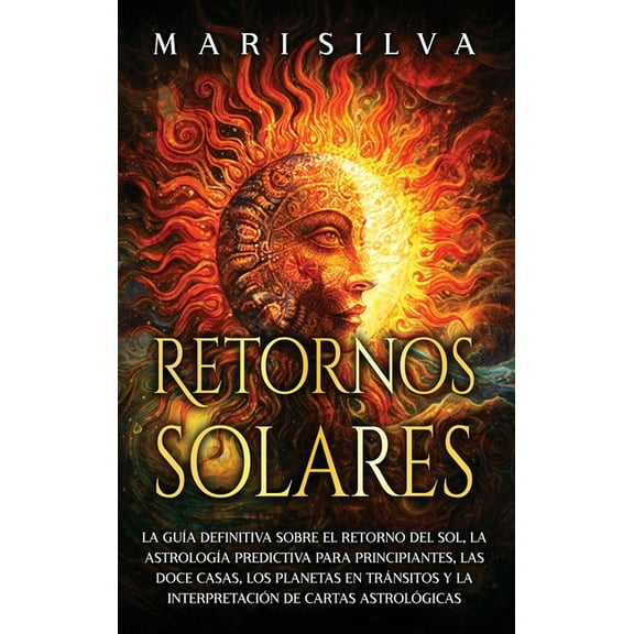Retornos solares: La guía definitiva sobre el retorno del sol, la astrología predictiva para principiantes, las doce cas, (Hardcover)
