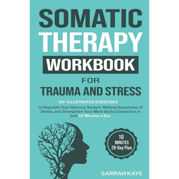 Somatic Therapy Workbook for Trauma and Stress: 55  Illustrated Exercises to Regulate Your Nervous System, Relieve Sympt, (Paperback)