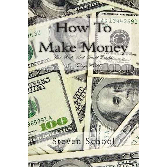 How to Make Money : Get Rich and Build Wealth in Todays World.