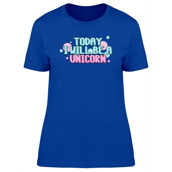 2Day I Will Be A Unicorn, Quote T-Shirt Women -Image by Shutterstock, Female Small