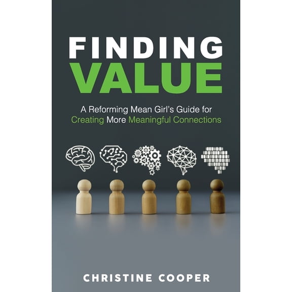 Finding Value: A Reforming Mean Girl's Guide for Creating More Meaningful Connections, (Paperback)