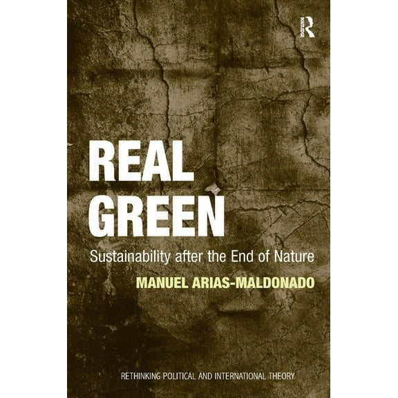 Rethinking Political and International T Real Green: Sustainability after the End of Nature, (Hardcover)
