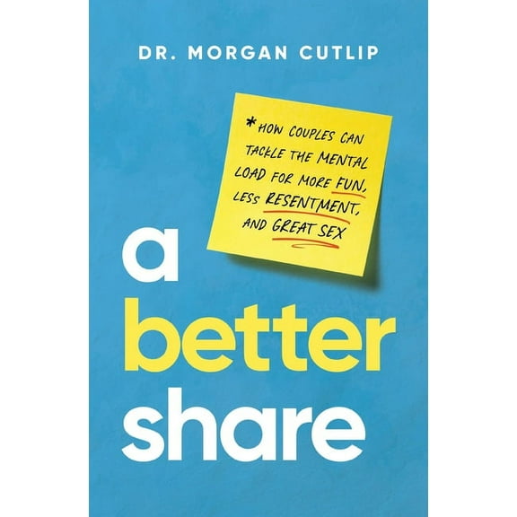 A Better Share: How Couples Can Tackle the Mental Load for More Fun, Less Resentment, and Great Sex, (Hardcover)