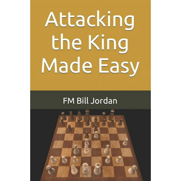 Attacking the King Made Easy (Paperback) by Fm Bill Jordan