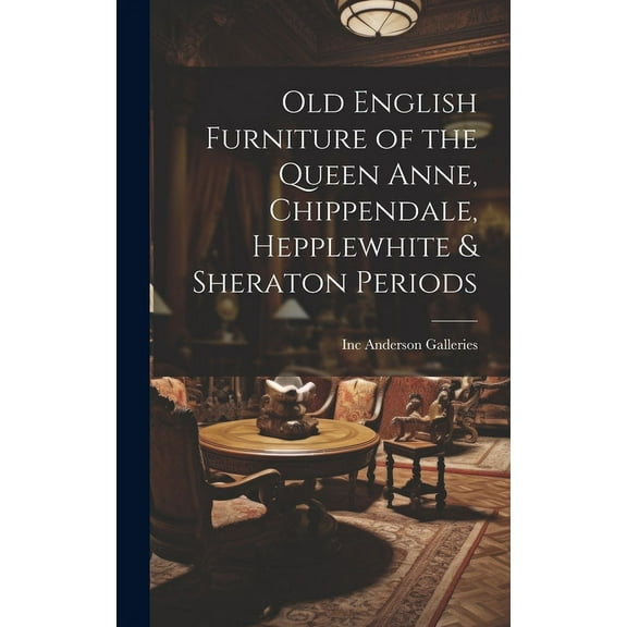 Old English Furniture of the Queen Anne, Chippendale, Hepplewhite & Sheraton Periods, (Hardcover)