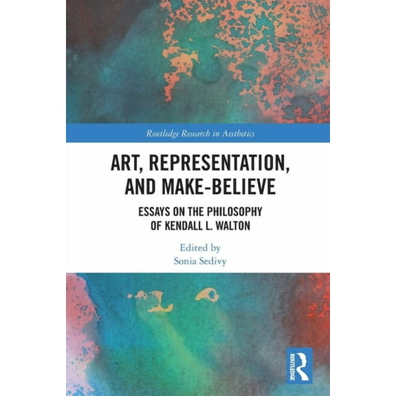 Routledge Research in Aesthetics Art, Representation, and Make-Believe: Essays on the Philosophy of Kendall L. Walton, (Paperback)