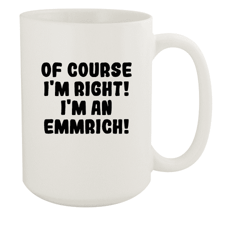

Of Course I m Right! I m An Emmrich! - Ceramic 15oz White Mug White