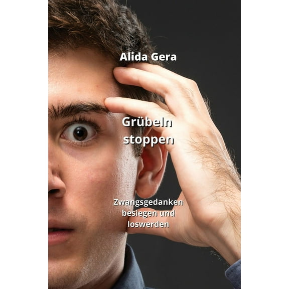 Grübeln stoppen: Zwangsgedanken besiegen und loswerden (Paperback)