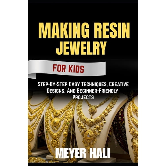 Making Resin Jewelry for Beginners: Step-By-Step Easy Techniques, Creative Designs, And Beginner-Friendly Projects, (Paperback)