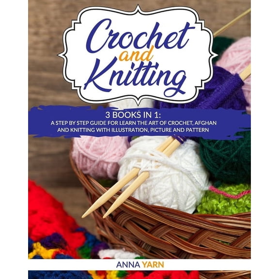 Crochet and Knitting : A Step by Step Guide for Learn the Art of Crochet Afghan an Knitting with Illustration, Picture and Pattern (Paperback)