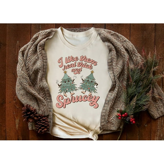 Velto I like Them Real Thick And Sprucy Shirt, Happy Holiday Shirt, Holiday Shirt, Happy Holiday Tshirt, Thick and Spruce, Happy Holiday Tree Shirt All Size S-5XL