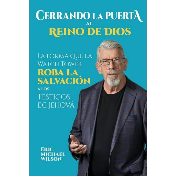 Cerrando la Puerta al Reino de Dios: La forma que la Watch Tower roba la salvaciÃ³n a los Testigos de JehovÃ¡, (Paperback)