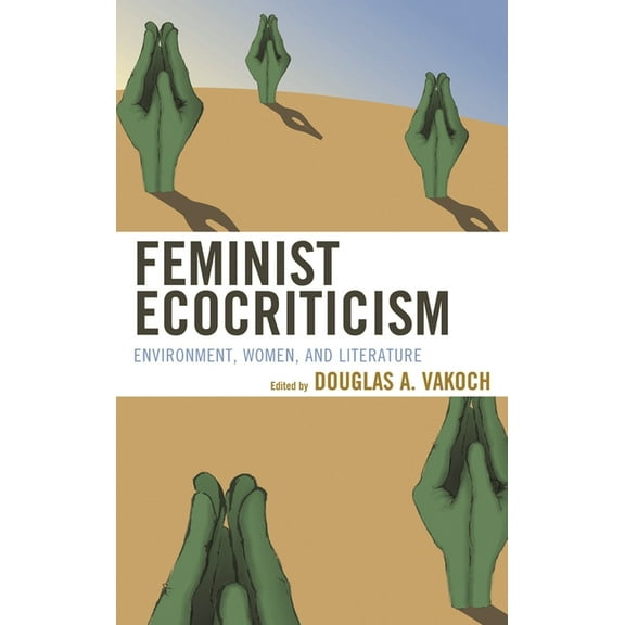 Ecocritical Theory and Practice Feminist Ecocriticism: Environment, Women, and Literature, (Paperback)
