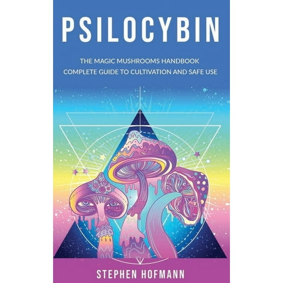 Psilocybin: The Magic Mushrooms Handbook: Complete Guide to Cultivation and Safe Use of Psychedelic Mushrooms (Benefits , (Paperback)