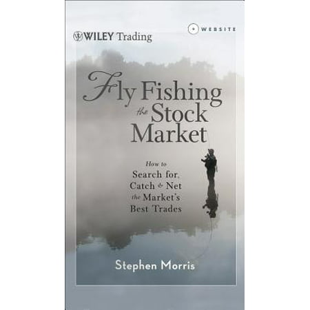 Fly Fishing the Stock Market : How to Search For, Catch, and Net the Market's Best (Best Stock Market Trading Sites)