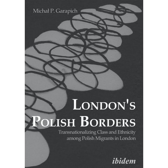London's Polish Borders: Transnationalizing Class and Ethnicity Among Polish Migrants in London (Paperback)