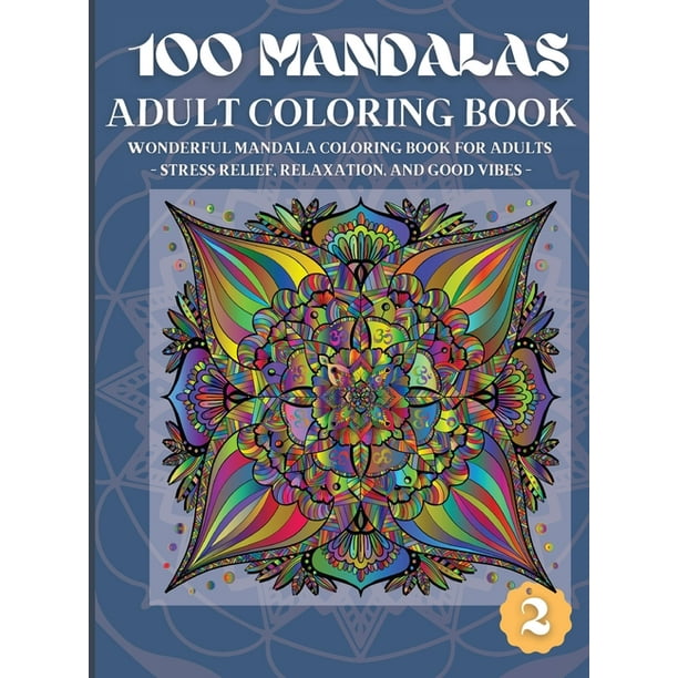 Download 100 Mandalas Adult Coloring Book Wonderful Mandala Coloring Book For Adults Stress Relief Relaxation And Good Vibes 2 Hardcover Walmart Com Walmart Com