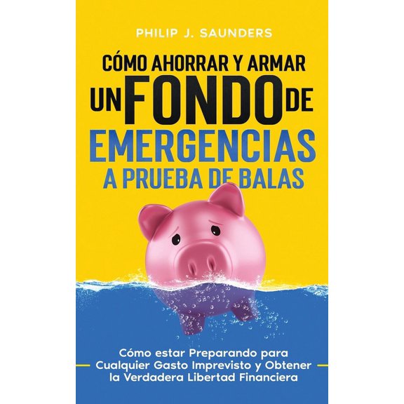 Cómo Ahorrar y Armar un Fondo de Emergencias a Prueba de Balas: Cómo estar Preparando para Cualquier Gasto Imprevisto y , (Paperback)