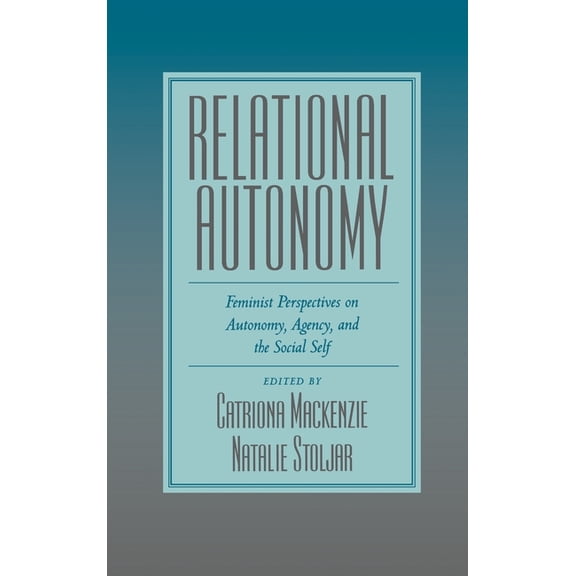Relational Autonomy: Feminist Perspectives on Autonomy, Agency, and the Social Self, (Hardcover)