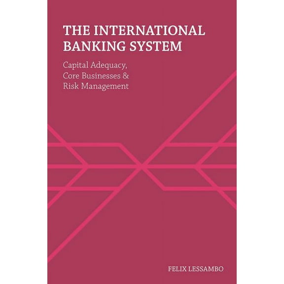 The International Banking System: Capital Adequacy, Core Businesses and Risk Management, (Hardcover)