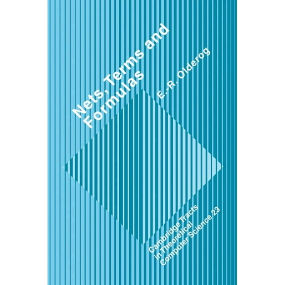 Cambridge Tracts in Theoretical Computer Nets, Terms and Formulas: Three Views of Concurrent Processes and Their Relationship, Book 23, (Hardcover)