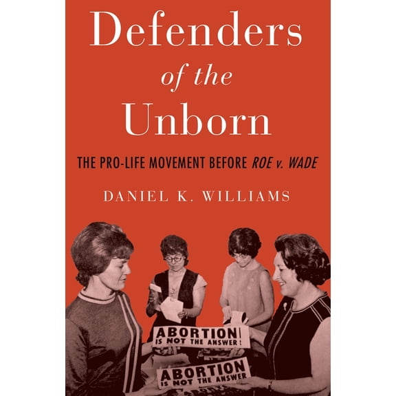 Defenders of the Unborn: The Pro-Life Movement Before Roe v. Wade, (Paperback)
