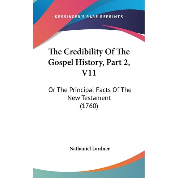 The Credibility Of The Gospel History, Part 2, V11 : Or The Principal Facts Of The New Testament (1760) (Hardcover)