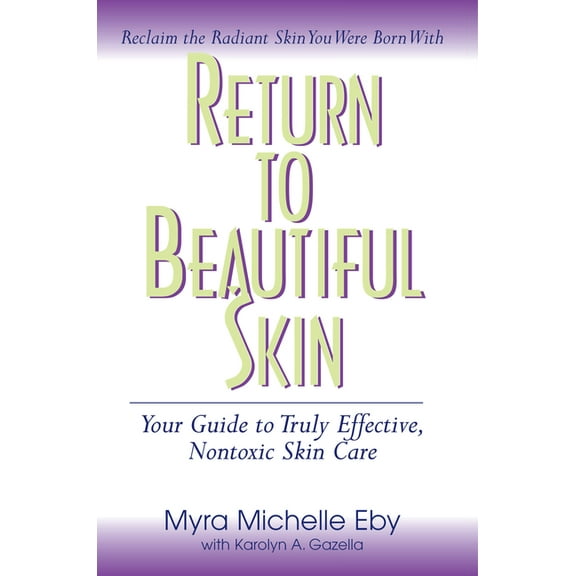 Return to Beautiful Skin: Your Guide to Truly Effective, Nontoxic Skin Care, (Hardcover)