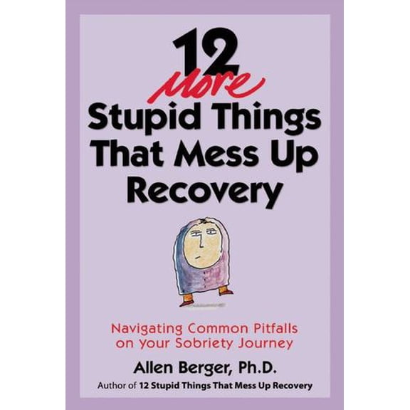 12 More Stupid Things That Mess Up Recovery: Navigating Common Pitfalls on Your Sobriety Journey
