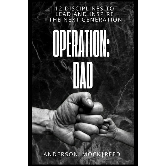 Operation: Dad: 12 Disciplines to Lead & Inspire the Next Generation, (Paperback)