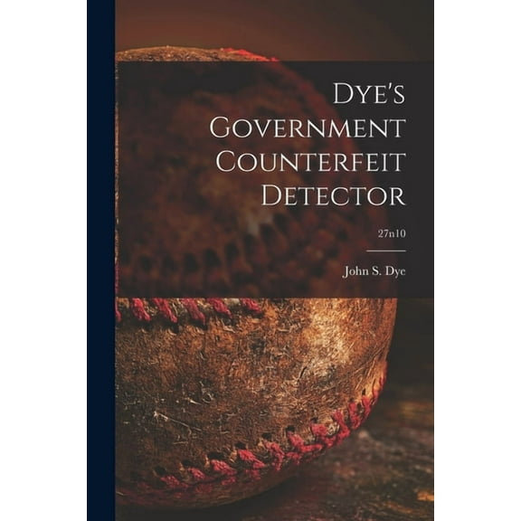 Dye's Government Counterfeit Detector; 27n10 (Paperback)