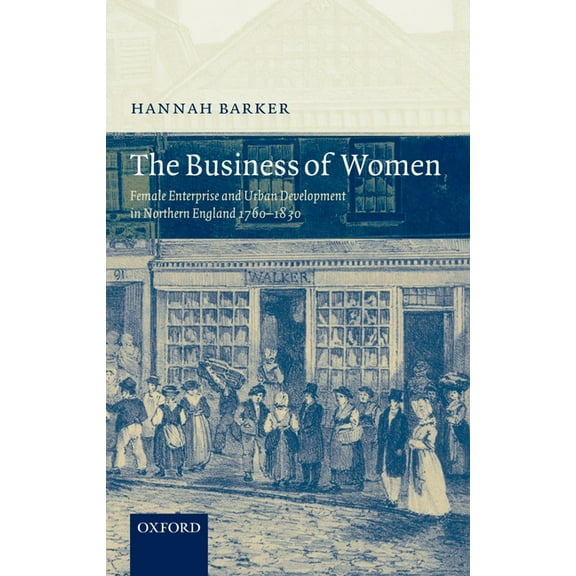 The Business of Women: Female Enterprise and Urban Development in Northern England 1760-1830, (Hardcover)