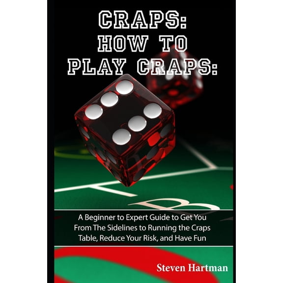 Gambling Table Games for Beginners Craps: How to Play Craps: A Beginner to Expert Guide to Get You From The Sidelines to Running the Craps Table, Reduce Yo, Book 1, (Paperback)