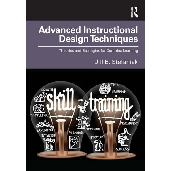 Advanced Instructional Design Techniques: Theories and Strategies for Complex Learning (Paperback)