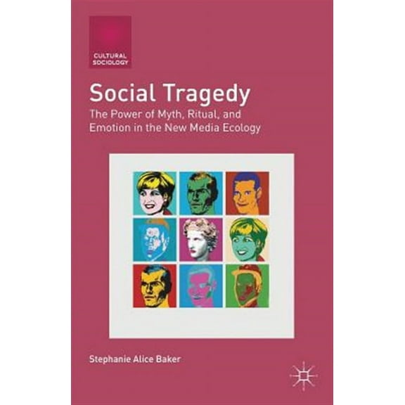 Cultural Sociology Social Tragedy: The Power of Myth, Ritual, and Emotion in the New Media Ecology, (Paperback)