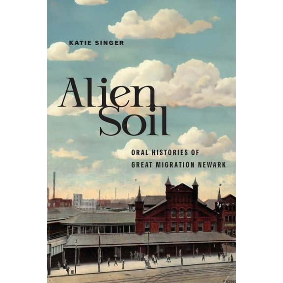 Ceres: Rutgers Studies in History Alien Soil: Oral Histories of Great Migration Newark, (Paperback)